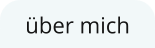 über mich
